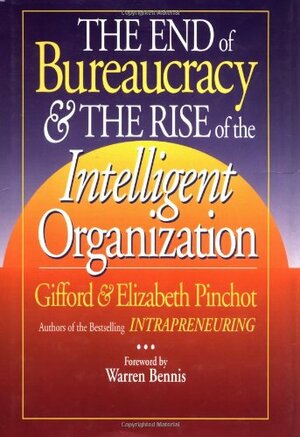 End of Bureaucracy and the Rise of the Intelligent Organization by Gifford Pinchot, Elizabeth Pinchot