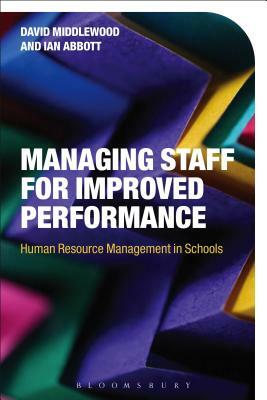 Managing Staff for Improved Performance: Human Resource Management in Schools by Ian Abbott, David Middlewood