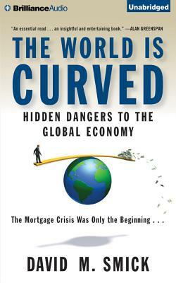 The World Is Curved: Hidden Dangers to the Global Economy by David M. Smick