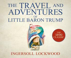 The Travel and Adventures of Little Baron Trump by Ingersoll Lockwood
