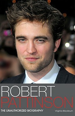 Robert Pattinson: The Unauthorized Biography by Virginia Blackburn