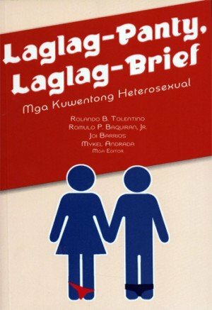 Laglag-Panty, Laglag-Brief: Mga Kuwentong Heterosexual by Joi Barrios, Mykel Andrada, Rolando B. Tolentino, Romulo P. Baquiran Jr.