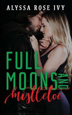 Full Moons and Mistletoe by Alyssa Rose Ivy