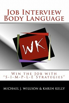 Job Interview Body Language: Win the Job with "S-I-M-P-L-E Strategies" by Karen Kelly, Michael J. Willson