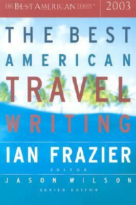 The Best American Travel Writing 2003 by Ian Frazier, Jason Wilson