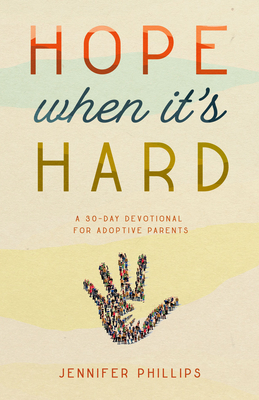 Hope When It's Hard: A 30-Day Devotional for Adoptive Parents by Jennifer Phillips