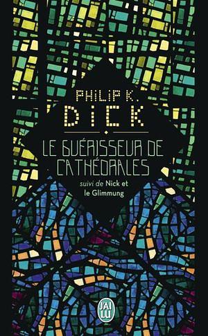 Le guérisseur de cathédrales: suivi de Nick et le Glimmung by Philip K. Dick, Philip K. Dick
