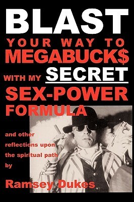 BLAST Your Way To Megabuck$ with my SECRET Sex-Power Formula: ...and other reflections upon the spiritual path by Ramsey Dukes