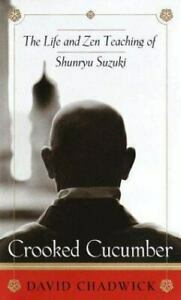 Crooked Cucumber: The Life and Zen Teaching of Shunryu Suzuki by David Chadwick