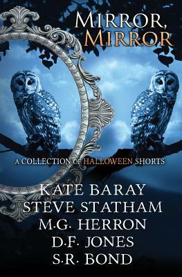 Mirror, Mirror: A Collection of Halloween Shorts by Steve Statham, M. G. Herron, D.F. Jones