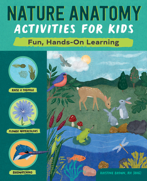 Nature Anatomy Activities for Kids: Fun, Hands-On Learning by Kristine Brown