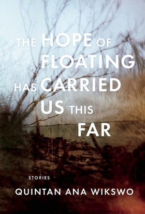 The Hope of Floating Has Carried Us This Far by Quintan Ana Wikswo