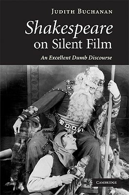 Shakespeare on Silent Film: An Excellent Dumb Discourse by Judith Buchanan