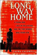 Long Way Home: A Young Man Lost in the System and the Two Women Who Found Him by Laura Caldwell