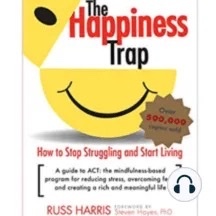 The Happiness Trap: How to Stop Struggling and Start Living: A Guide to ACT by Russ Harris