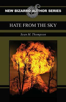 Hate From The Sky (New Bizarro Author Series) by Sean M. Thompson