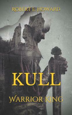 Kull: Warrior King by Robert E. Howard