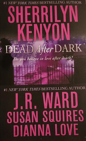 Dead After Dark by Sherrilyn Kenyon, J.R. Ward, Susan Squires, Dianna Love