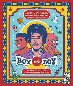 Boy Oh Boy: From Boys to Men, Be Inspired by 30 Coming-Of-Age Stories of Sportsmen, Artists, Politicians, Educators and Scientists by Cliff Leek