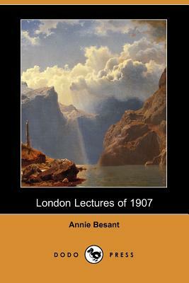 London Lectures of 1907 (Dodo Press) by Annie Wood Besant