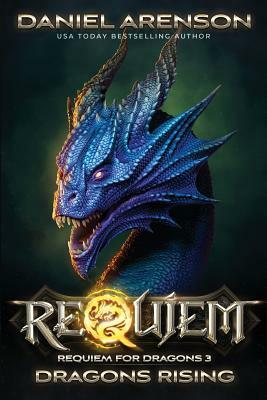 Dragons Rising: Requiem for Dragons, Book 3 by Daniel Arenson