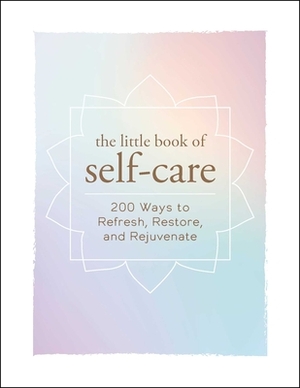 The Little Book of Self-Care: 200 Ways to Refresh, Restore, and Rejuvenate by Adams Media