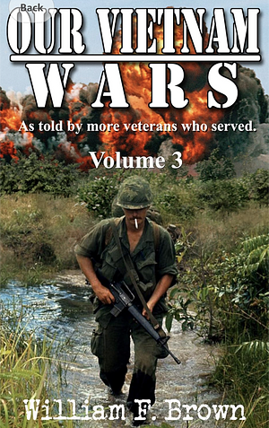 Our Vietnam Wars: Vol 3: As Told By Still More Veterans Who Served by William F. Brown