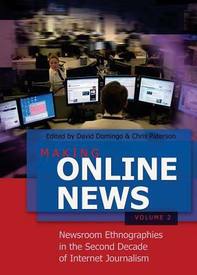 Making Online News- Volume 2: Newsroom Ethnographies in the Second Decade of Internet Journalism by 