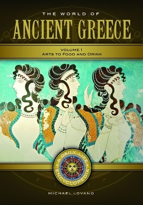 The World of Ancient Greece [2 Volumes]: A Daily Life Encyclopedia by Michael Lovano