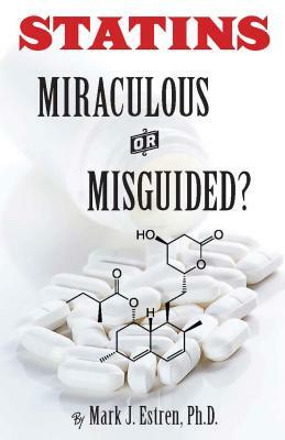 Statins: Miraculous or Misguided? by Mark James Estren