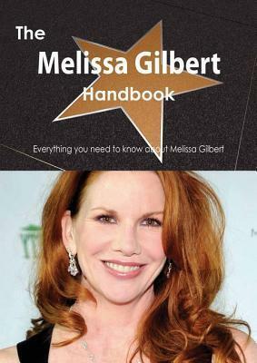 The Melissa Gilbert Handbook - Everything You Need to Know about Melissa Gilbert by Emily Smith