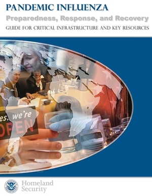 Pandemic Influenza: Preparedness, Response, and Recovery - Guide for critical infrastructure and key resources by U. S. Department of Homeland Security