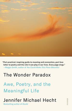 The Wonder Paradox: Awe, Poetry, and the Meaningful Life by Jennifer Michael Hecht, Jennifer Michael Hecht
