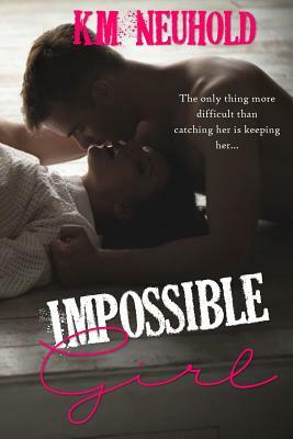 Impossible Girl by K.M. Neuhold