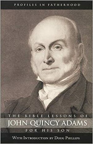 The Bible Lessons of John Quincy Adams for His Son by John Quincy Adams, Douglas W. Phillips