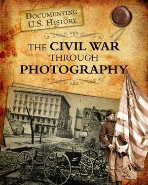 The Civil War Through Photography by Darlene R. Stille