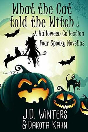 What The Cat Told The Witch: A Halloween Collection by J.D. Winters, Dakota Kahn