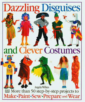 Dazzling Disguises and Clever Costumes by Angela Wilkes