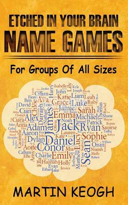 Etched in Your Brain Name Games: For Groups of all Sizes by Martin Keogh