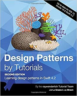 Design Patterns by Tutorials: Learning design patterns in Swift 4.2 by Jay Strawn, Ray Wenderlich, Joshua Greene