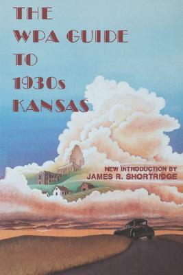 The WPA Guide to 1930s Kansas by James Shortridge, Work Projects Administration