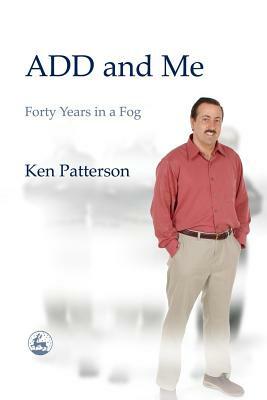 ADD and Me: Forty Years in a Fog by Ken Patterson