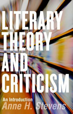 Literary Theory and Criticism: An Introduction by Anne H. Stevens