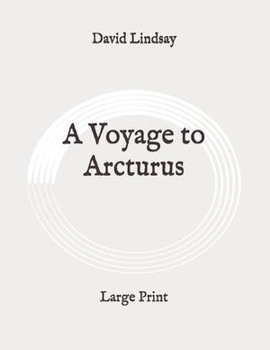 A Voyage to Arcturus: Large Print by David Lindsay