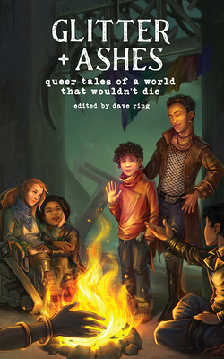 Glitter + Ashes: Queer Tales of a World That Wouldn't Die by David Ring