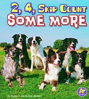 2, 4, Skip Count Some More by Thomas K. Adamson, Heather Adamson