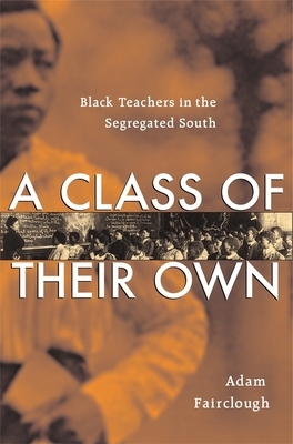 A Class of Their Own: Black Teachers in the Segregated South by Adam Fairclough