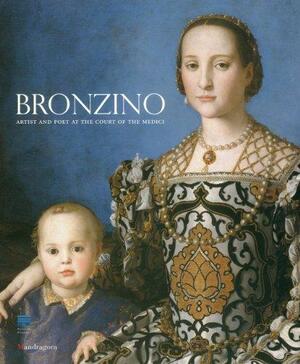 Bronzino: Artist and Poet at the Court of the Medici by Carlo Falciani, Antonio Natali