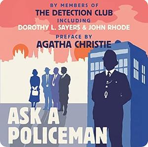 Ask a Policeman by Helen de Guerry Simpson, John Rhode, Dorothy L. Sayers, Anthony Berkeley, Agatha Christie, The Detection Club, Gladys Mitchell, Milward Kennedy