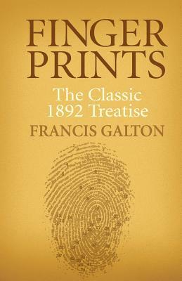 Finger Prints: The Classic 1892 Treatise by Francis Galton